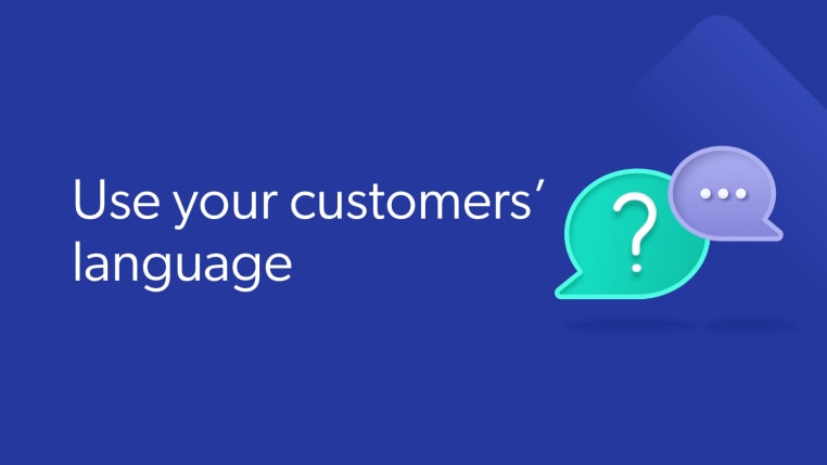 Listen to what customers are saying to understand what will resonate with them most.